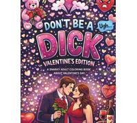 Don't be a Dick - Valentine's Edition: A Snarky Adult Coloring Book about Valentine's Day
