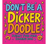 Don't Be A Dickerdoodle: A Hilarious Swear Food Puns Coloring Book for Adults to Laugh and De-Stress.