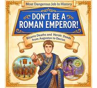 Don't Be A Roman Emperor!: Most Dangerous Job In History - Bizarre Deaths and Heroic Deeds from Augustus to Decius