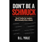 DON'T BE A SCHMUCK: Hard Truths for Leaders Who Actually Give a Damn