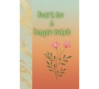 Don't Be A Simple Bitch: Journal Notebook Planner Diary for her for him for them for work for home for gift for family for friend
