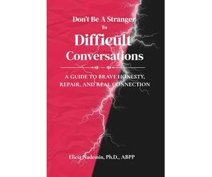 Don't Be A Stranger To Difficult Conversations: A Guide to Brave Honesty, Repair, and Real Connection