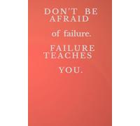 Don't Be Afraid Of Failure. Failure Teaches You. :: Inspiration And Positive Afirmation Motivational Notebook Don't Be Afraid Of Failure. Failure Teaches You