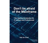 Don't Be Afraid of the Mainframe: The Missing Introduction for IT Leaders and Professionals