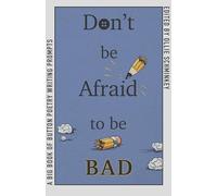 Don't Be Afraid to Be Bad: A Big Book of Button Poetry Prompts