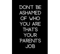 Don't Be Ashamed of Who You Are That's Your Parent's Job: Inspirational Gratitude Journal Daily Diary Mindfulness Self Reflection Appreciation Gift for Millennials