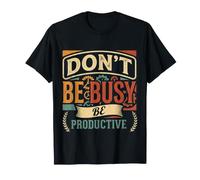 Don't Be Busy Be Productive Mentalità della produttività - Maglietta