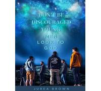 Don't Be Discouraged Young Men Look To God