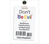Don't Be Evil: Bad Bosses, Fake Promises, and My Escape from Big Tech