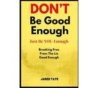 DON'T Be Good-Enough, Just Be YOU-Enough: Breaking Free From The Lie Of "Good Enough"