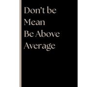 Don't Be Mean, Be Above Average: A Lined Notebook for Math Teachers