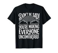 Don't Be Sad You're Making Everyone Uncomfortable - Maglietta
