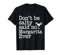 Don't Be Salty Said No Margarita Ever Tequila Lover |- Maglietta