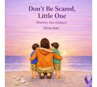 Don't Be Scared, Little One: Mommy Has Epilepsy