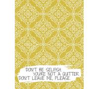 Don't Be Selfish. You're Not a Quitter. Don't Leave Me, Please.: Funny Retirement Party, Coworker Leaving Blank Lined Notebook Gift, 120 pages, 8.5 x 11 in dimensions