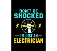 Don't be Shocked, I'm Just an Electrician: Funny Electrician Notebook: Blank Lined Journal for Work Logs & Daily Notes