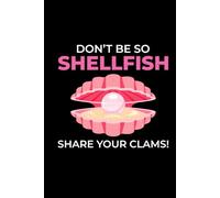 Don't be So Shellfish, Share Your Clams!: Seashell Collecting Journal: Notebook for Beachcombing, Shell Tracking & Writing Memories - Perfect for Shell Collectors