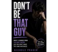Don't Be That Guy: What I Learned From The Men I Dated (So You Don't Make The Same Mistakes)