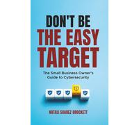 Don't Be the Easy Target: The Small Business Owner's Guide to Cybersecurity