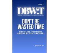 Don't Be Wasted Time: Discipline. Decisions. Direction. Daily Mastery.: 2
