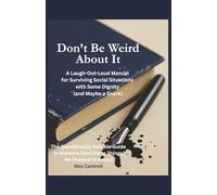 Don't Be Weird About It: A Laugh-Out-Loud Manual for Surviving Social Situations with Some Dignity (and Maybe a Snack)