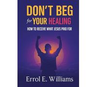 DON'T BEG FOR YOUR HEALING