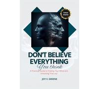 Don't Believe Everything You Think: A Practical Guide to Freeing Your Mind and Unlocking True Joy