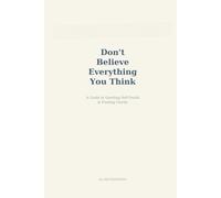 Don't Believe Everything You Think: How to Overcome Cognitive Biases, Quiet the Inner Critic, and Reclaim Clarity