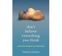 Don't Believe Everything You Think: Living with Wisdom and Compassion