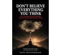 Don't Believe Everything You Think: Why Your Mind Creates Suffering and How to Find Peace Beyond Thought
