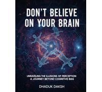 Don't Believe on Your Brain: The Brain’s Hidden Patterns: Understanding Thought, Belief, and Cognition