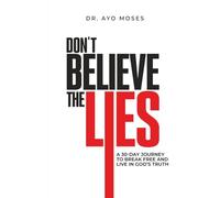 Don't Believe The Lies: A 30-Day Journey To Break Free And Live In God's Truth