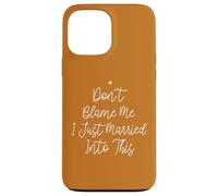 Don't Blame Me I Just Married Into This, Funny Wedding Quote Custodia per iPhone 13 Pro Max