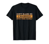 Don't Blame Me I Married Into This Family Funny Daying Maglietta