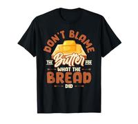 Don't Blame The Butter for What The Bread Did Maglietta