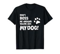 Don't Boss Me Around. You're Not My Dog!, Unico Maglietta
