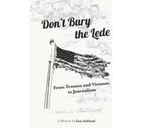 Don't Bury the Lede: From Trauma and Vietnam to Journalism