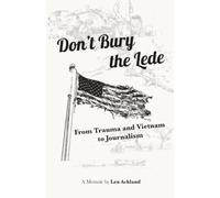 Don't Bury the Lede: From Trauma and Vietnam to Journalism