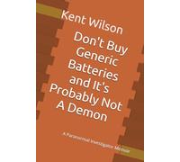 Don't Buy Generic Batteries and It's Probably Not A Demon: A Paranormal Investigator Memoir