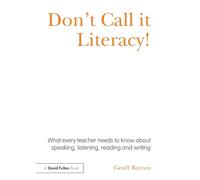 Don't Call it Literacy!: What every teacher needs to know about speaking, listening, reading and writing