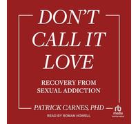Don't Call It Love: Recovery from Sexual Addiction