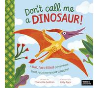 Don't Call Me a Dinosaur!: A fun, fact-filled adventure that sets the record straight!