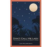 Don't Call Me Lady: The Journey of Lady Alice Seeley Harris