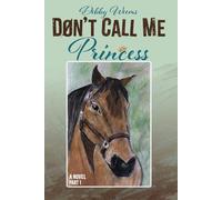 DON'T CALL ME PRINCESS: A NOVEL PART 1