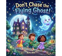 Don't Chase the Flying Ghost!: A Funny Ghost Adventure About Friendship, Teamwork, and a Magical Treasure Hunt for Kids Ages 3-7