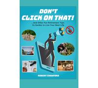 Don't Click On That!: ...And Other Fun Retirement Tips - 2x Guides to Live Your Best Life