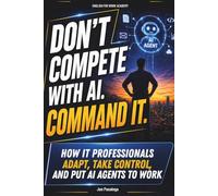 Don't Compete With AI. Command It: How IT Professionals Adapt, Take Control, and Put AI Agents to Work
