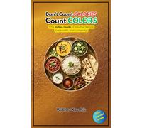 Don't Count Calories, Count Colors: The Indian Guide to Intuitive Eating, Gut Health, and Longevity