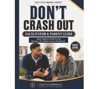 DON'T CRASH OUT: Facilitator & Parent Guide: Adult Support Guide for the Decision & Conflict Control Workbook