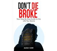 Don't Die Broke: Your Step-By-Step Guide To The Life You Desire